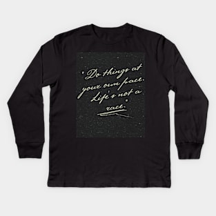 "Do things at your own pace. Life's not a race." Kids Long Sleeve T-Shirt